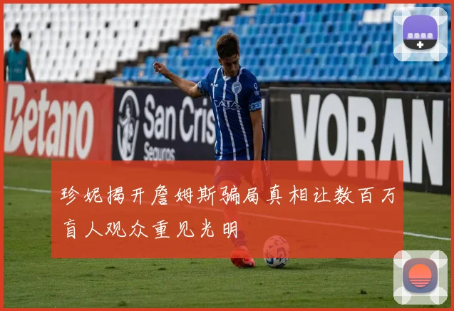 珍妮揭开詹姆斯骗局真相让数百万盲人观众重见光明
