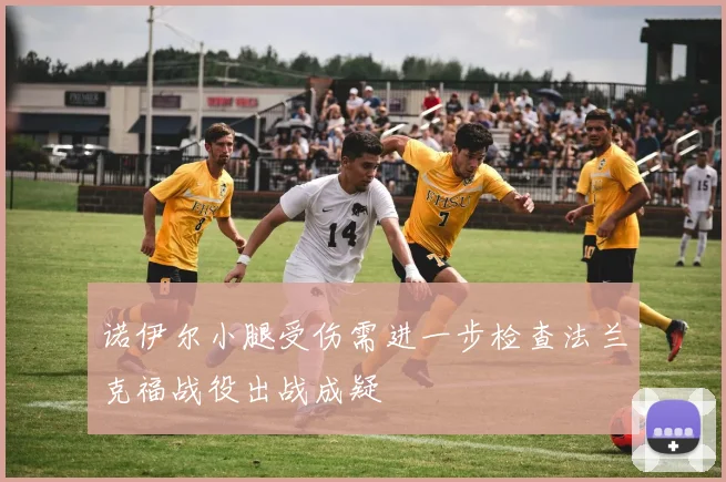 诺伊尔小腿受伤需进一步检查法兰克福战役出战成疑