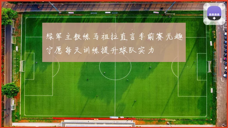 绿军主教练马祖拉直言季前赛无趣宁愿每天训练提升球队实力