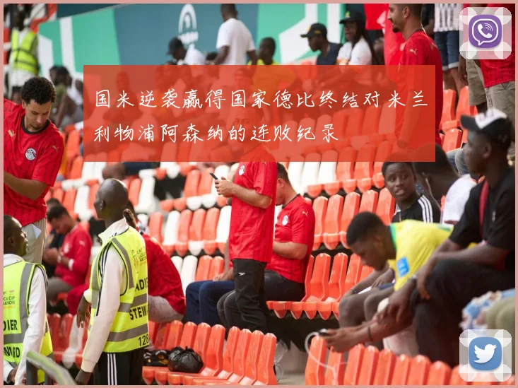 国米逆袭赢得国家德比终结对米兰利物浦阿森纳的连败纪录